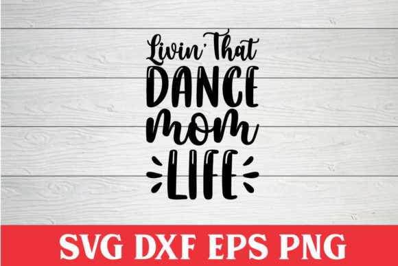 Livin’ That Dance Mom Life SVG for Crafts & Graphics